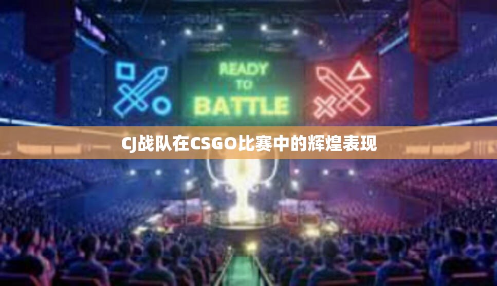 CJ战队在CSGO比赛中的辉煌表现